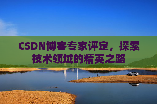 CSDN博客专家评定，探索技术领域的精英之路