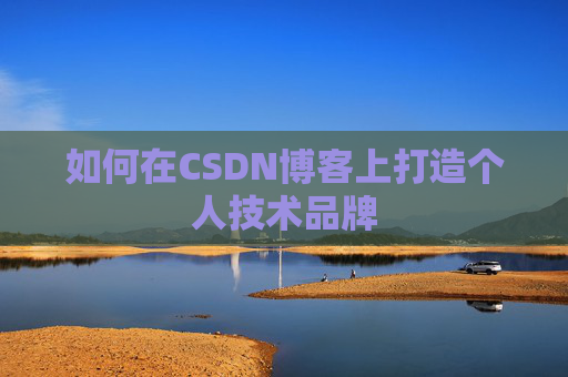 如何在CSDN博客上打造个人技术品牌